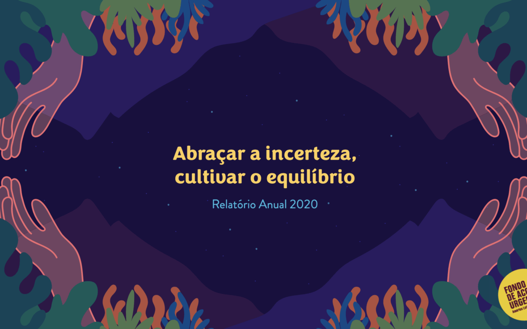 Abraçar a incerteza, cultivar o equilíbrio. Relatório Anual 2020.